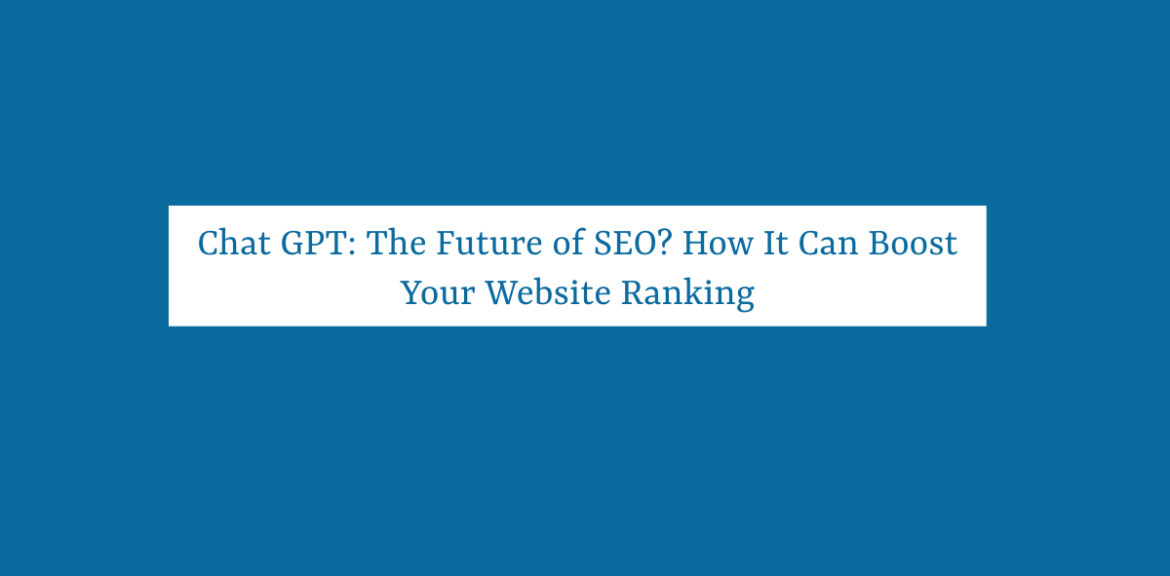 Chat GPT: The Future of SEO? How It Can Boost Your Website Ranking