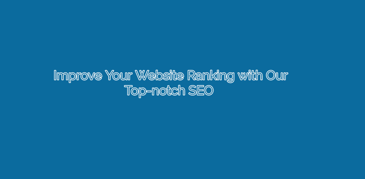 Improve Your Website Ranking with Our Top-notch SEO