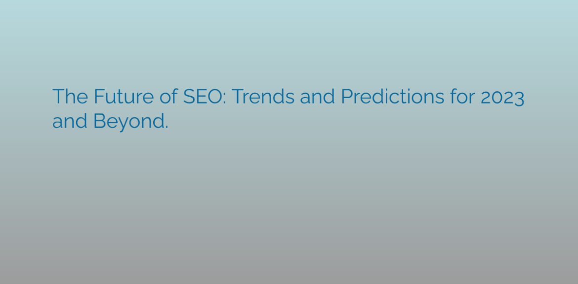 The Future of SEO: Trends and Predictions for 2023 and Beyond.